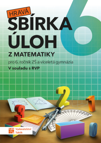 Hravá sbírka úloh z matematiky pro 6.ročník ZŠ a víceletá gymnázia