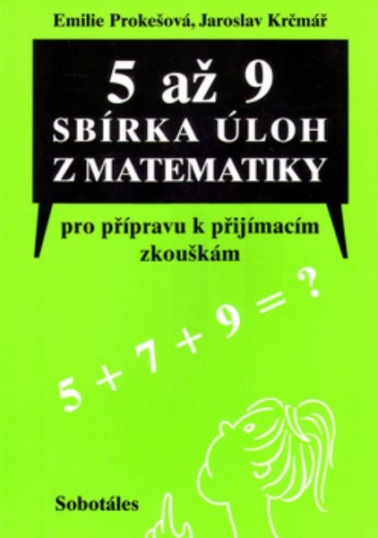 5 až 9. Sbírka úloh z matematiky pro přípravu k přijímacím zkouškám, určená žákům 5., 7. a 9. tříd