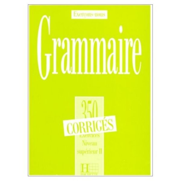 Grammaire 350 Exercices Niveau supérieur II - Corrigés (klíč)