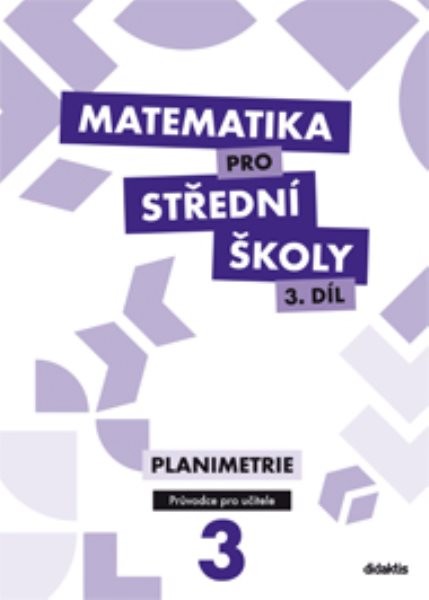 Matematika pro SŠ 3.díl - Planimetrie (průvodce pro učitele)